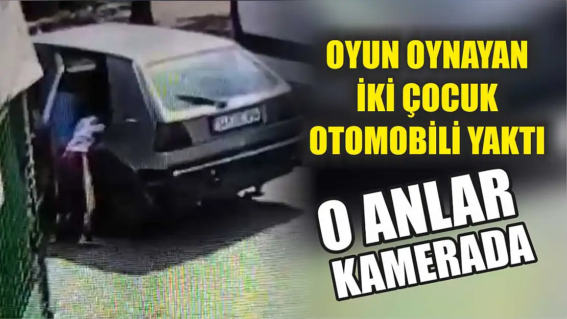 Oyun oynayan iki çocuk otomobili yaktı: O anlar kamerada