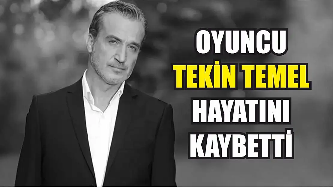 Oyuncu Tekin Temel hayatını kaybetti