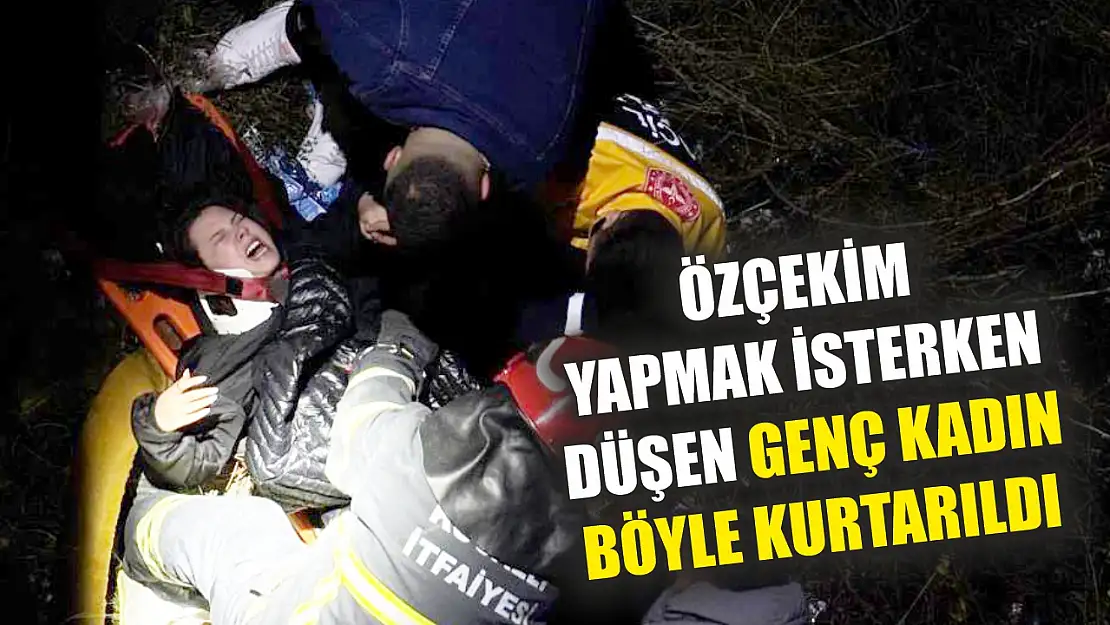 Özçekim yapmak isterken düşen genç kadın böyle kurtarıldı