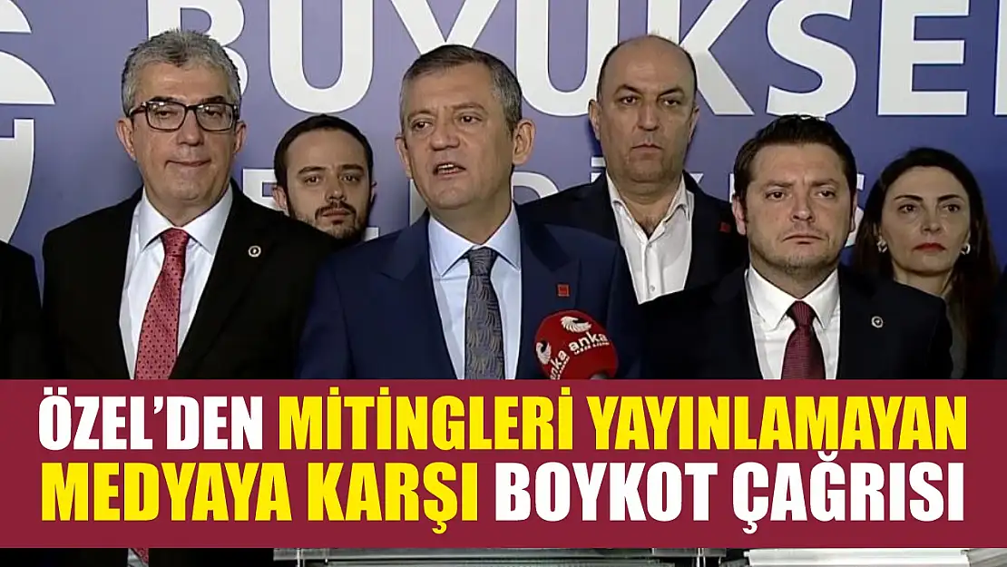 Özel'den mitingleri yayınlamayan medyaya karşı boykot çağrısı