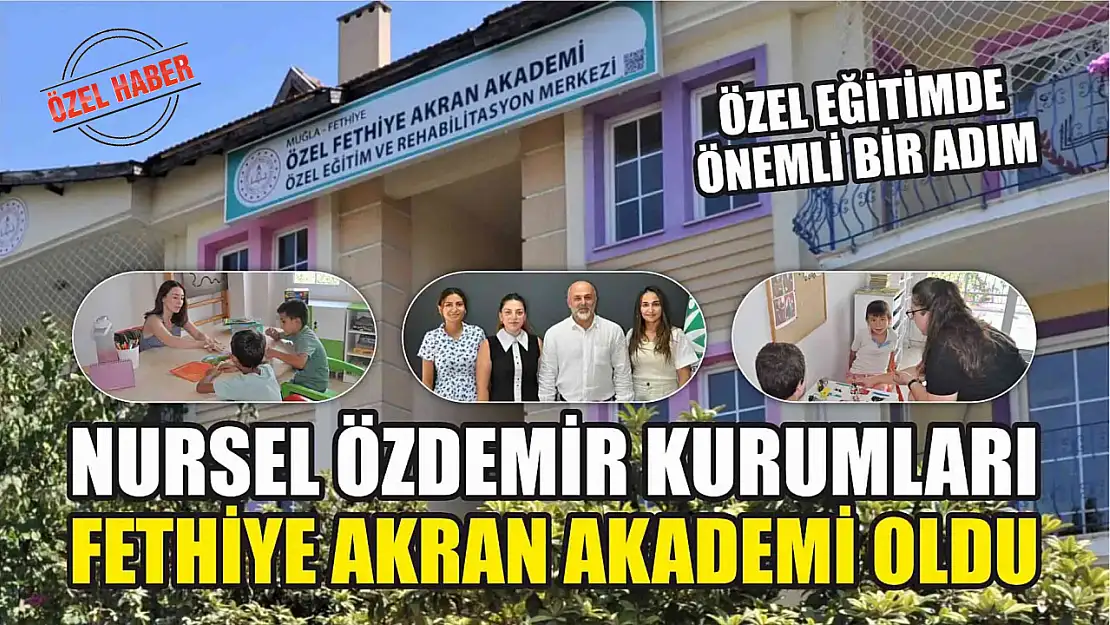 Özel eğitimde önemli bir adım: Nursel Özdemir Kurumları, Fethiye Akran Akademi oldu