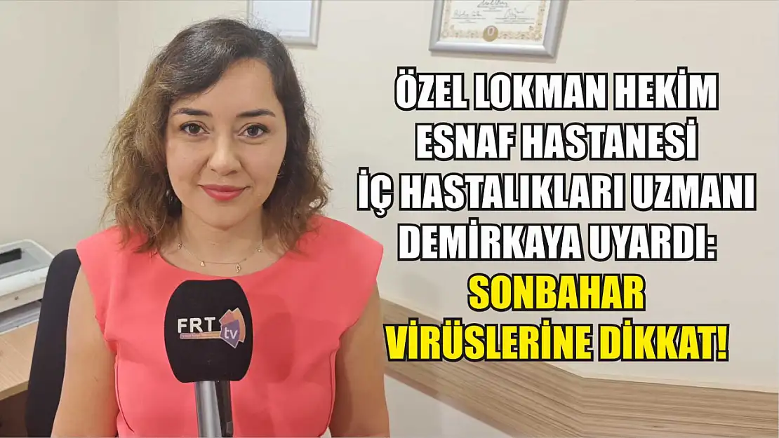 Özel Lokman Hekim Esnaf Hastanesi İç hastalıkları uzmanı Demirkaya uyardı: Sonbahar Virüslerine Dikkat!