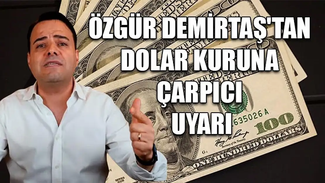 Özgür Demirtaş'tan Dolar Kuruna Çarpıcı Uyarı