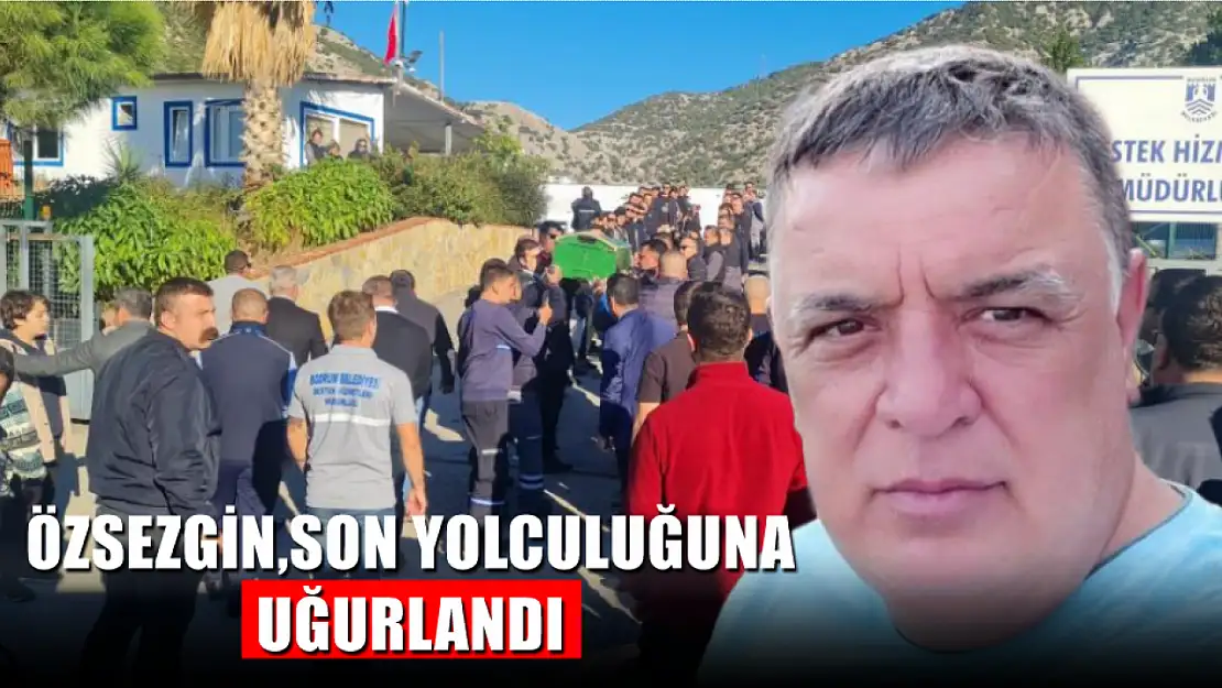 Özsezgin, son yolculuğuna uğurlandı