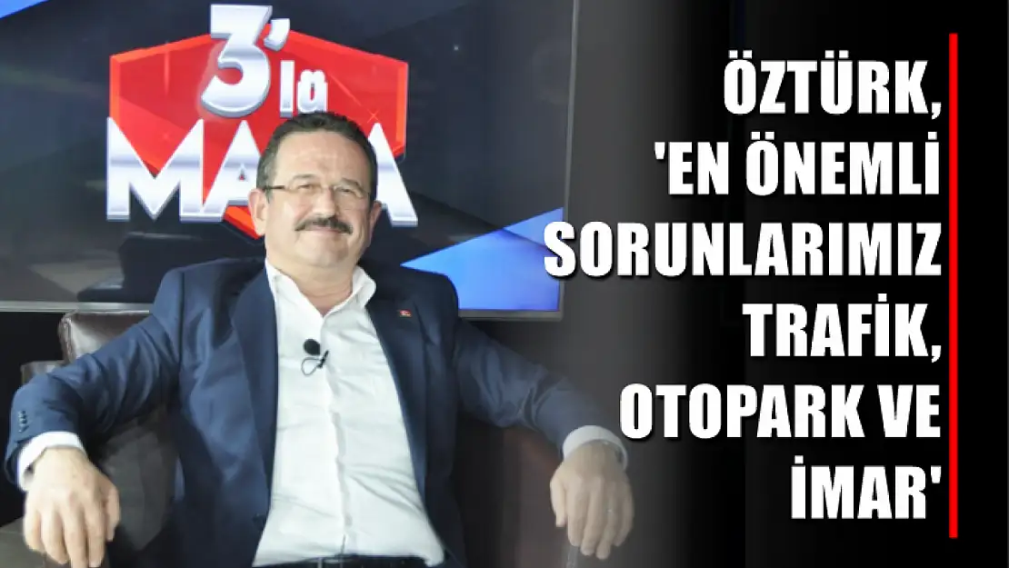 Öztürk, 'En önemli sorunlarımız trafik, otopark ve imar'