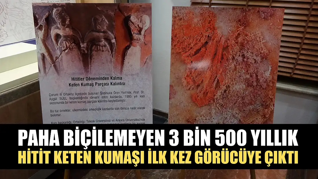 Paha biçilemeyen 3 bin 500 yıllık Hitit keten kumaşı ilk kez görücüye çıktı