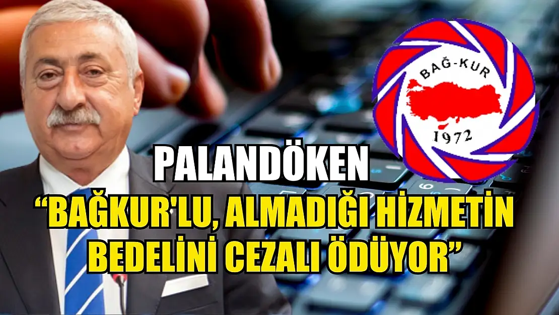 Palandöken: 'Bağkur'lu, almadığı hizmetin bedelini cezalı ödüyor'