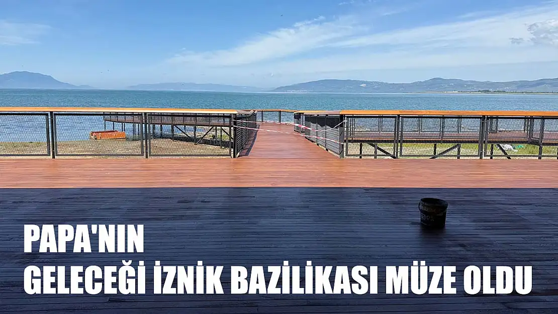 Papa'nın geleceği İznik Bazilikası müze oldu