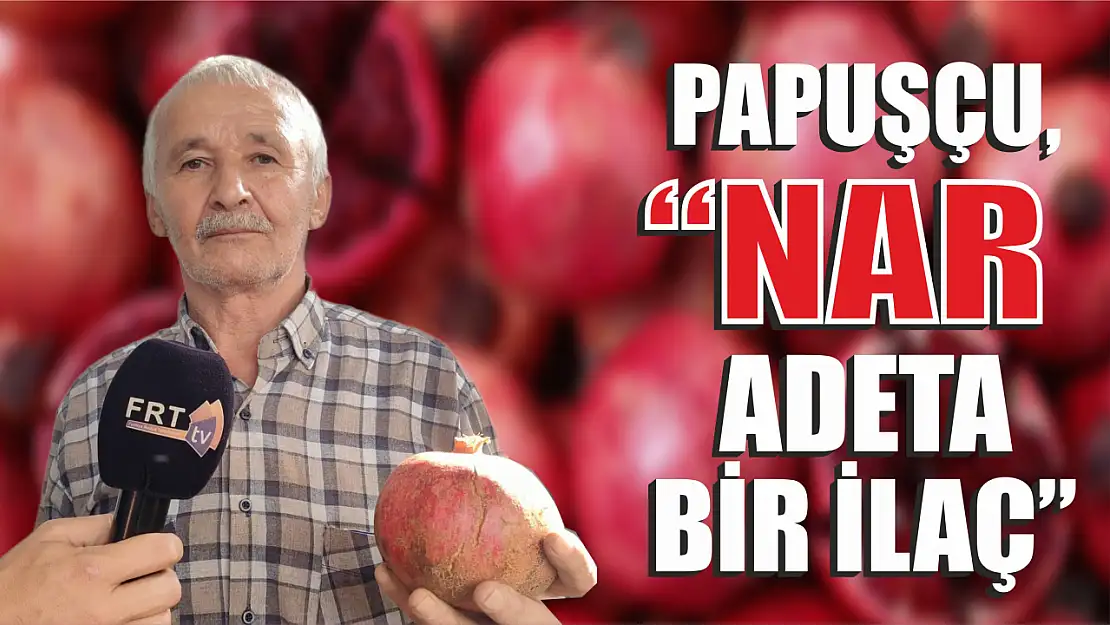 Papuşçu, 'Nar adeta bir ilaç'