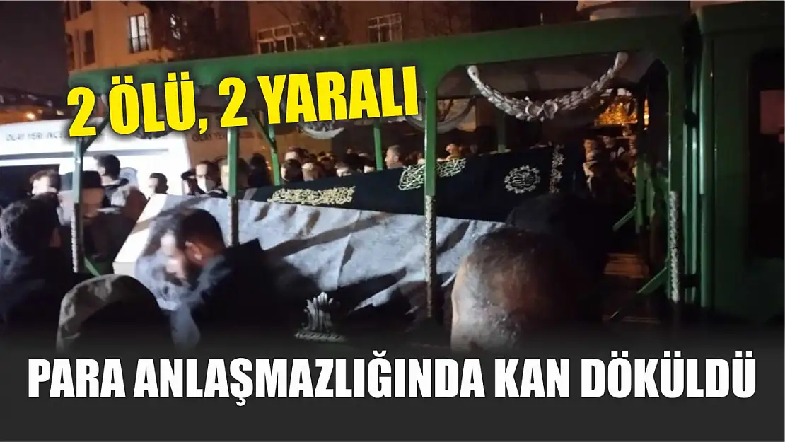 Para anlaşmazlığında kan döküldü: 2 ölü, 2 yaralı