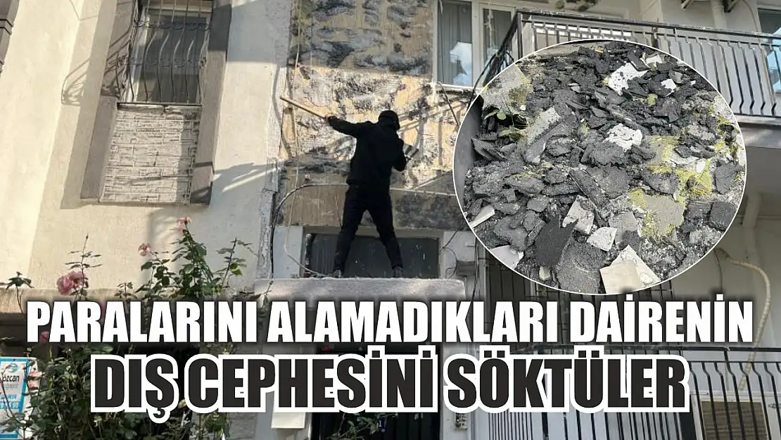 Paralarını alamadıkları dairenin dış cephesini söktüler