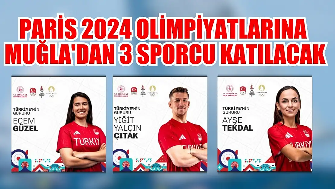 Paris 2024 olimpiyatlarına Muğla'dan 3 sporcu katılacak