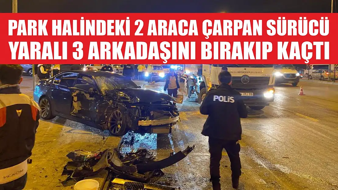 Park halindeki 2 araca çarpan sürücü, yaralı 3 arkadaşını bırakıp kaçtı