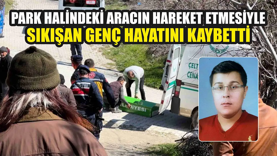 Park halindeki aracın hareket etmesiyle sıkışan genç hayatını kaybetti