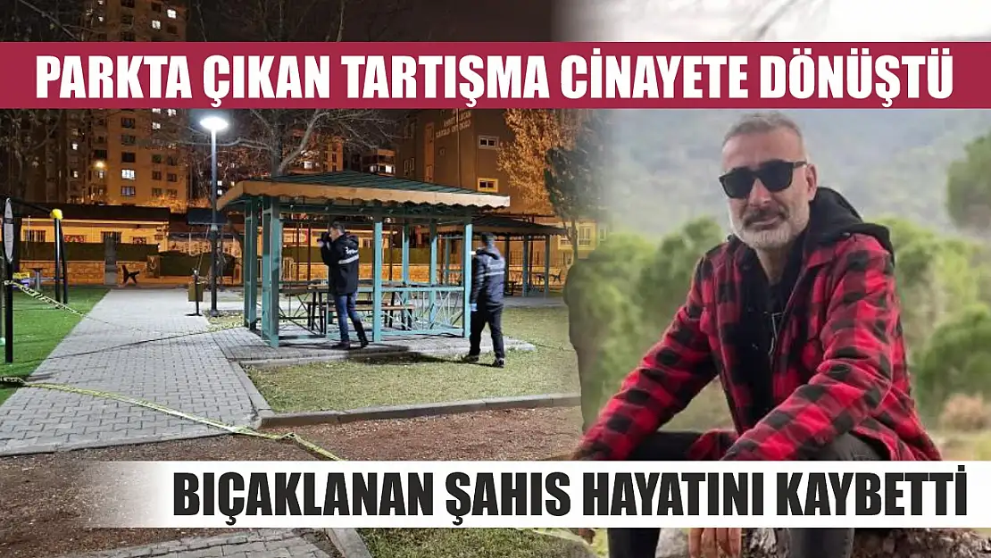 Parkta Çıkan Tartışma Cinayete Dönüştü: Bıçaklanan Şahıs Hayatını Kaybetti