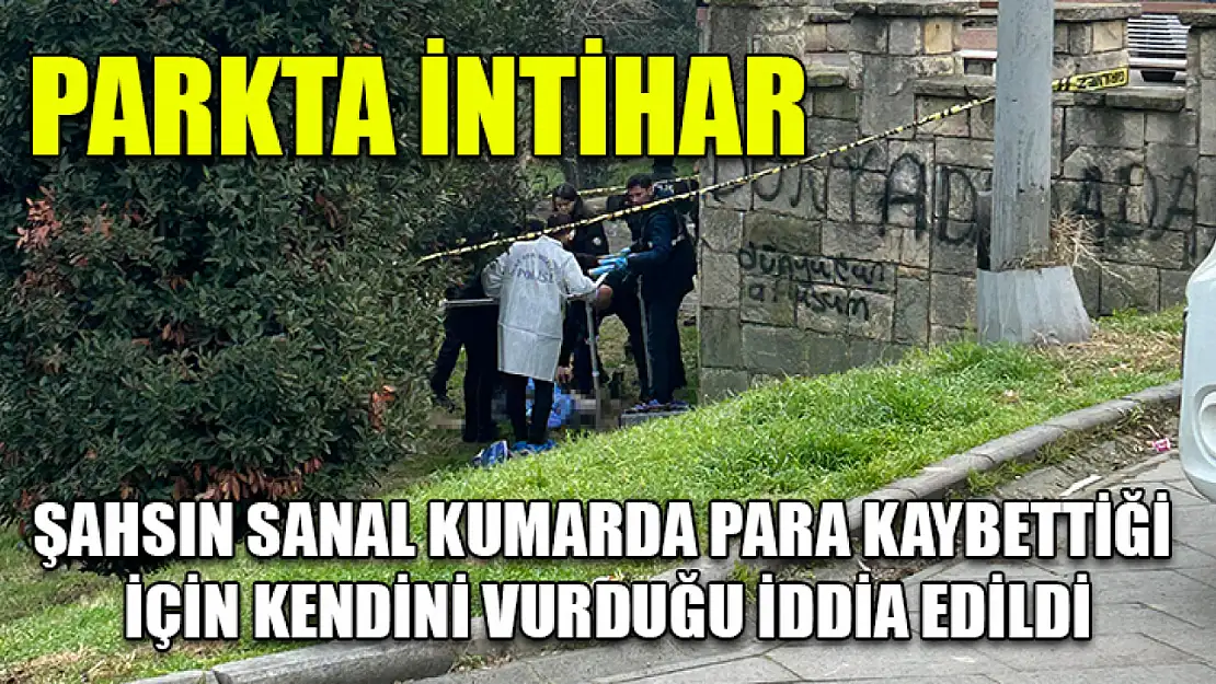 Parkta intihar: Şahsın sanal kumarda para kaybettiği için kendini vurduğu iddia edildi