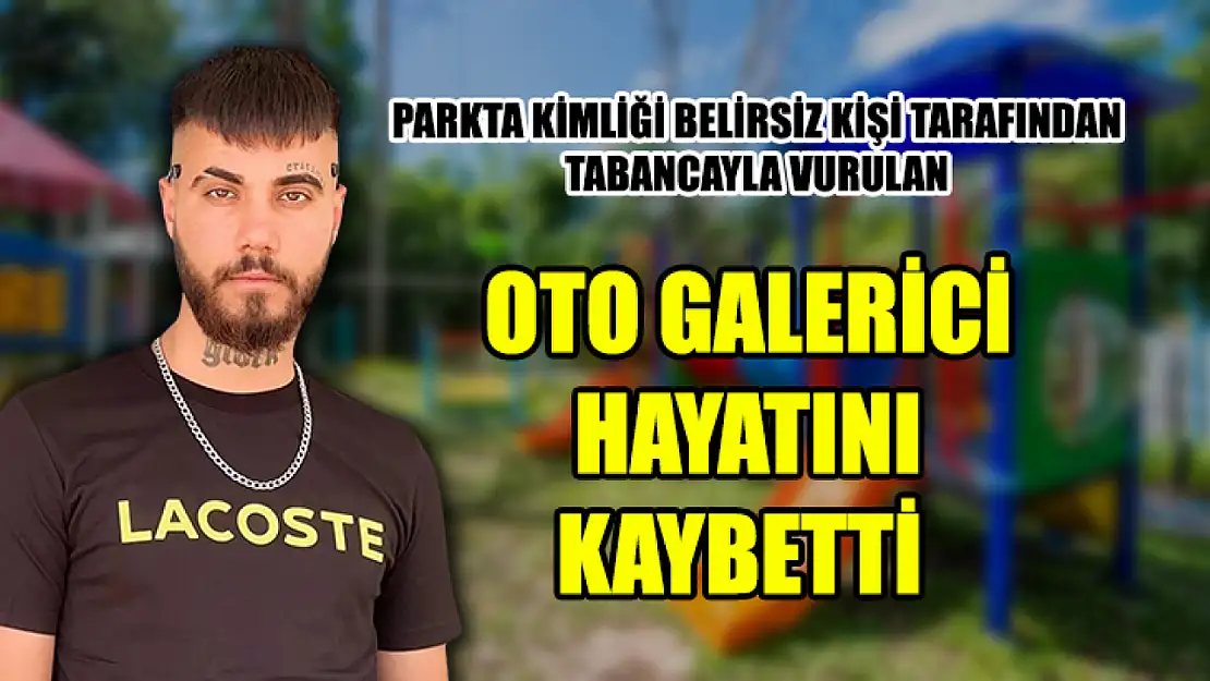 Parkta Kimliği Belirsiz Kişi Tarafından Tabancayla Vurulan Oto Galerici Hayatını Kaybetti