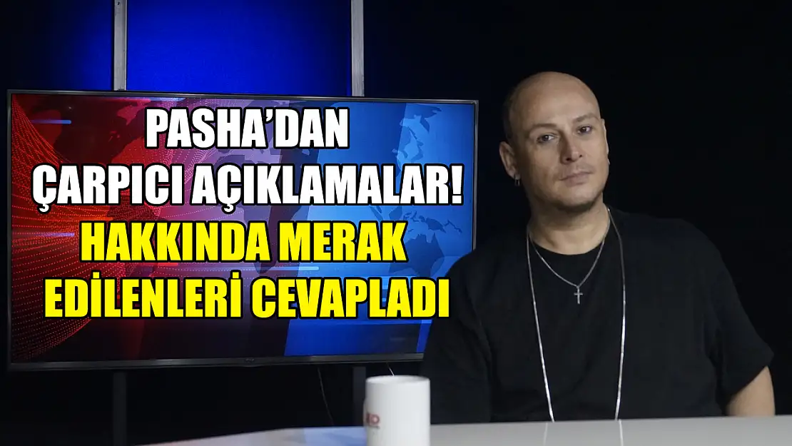 Pasha'dan Çarpıcı Açıklamalar: Hakkında merak edilenleri cevapladı