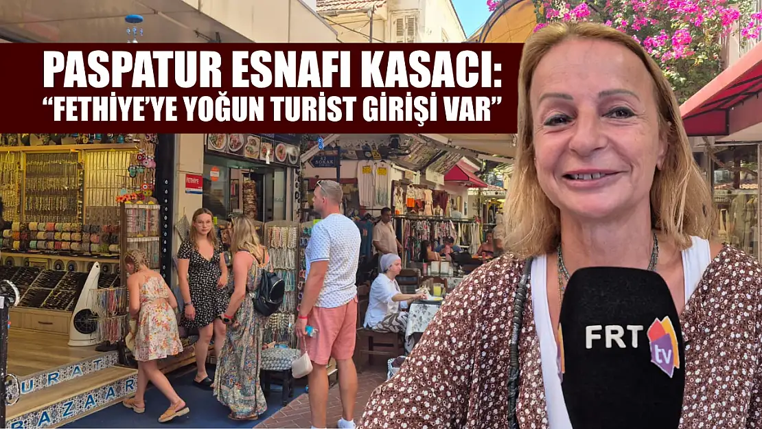 Paspatur Esnafı Kasacı: 'Fethiye'ye Yoğun Turist Girişi Var'