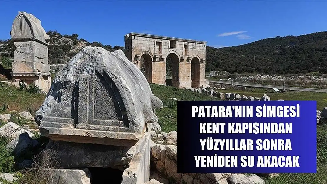 Patara'nın simgesi kent kapısından yüzyıllar sonra yeniden su akacak