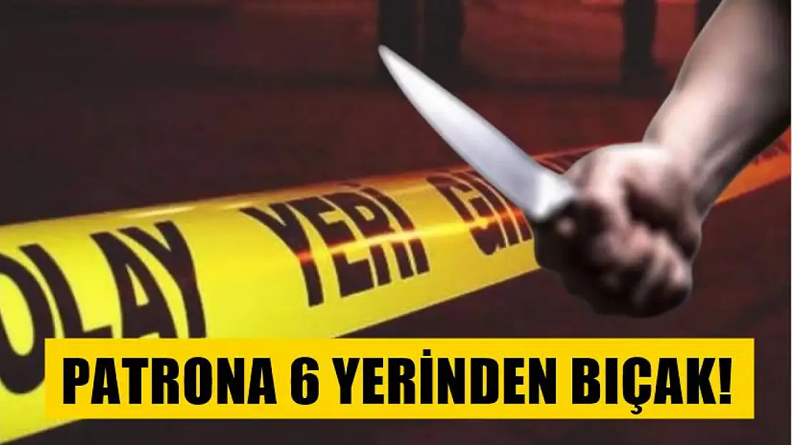 Patrona 6 yerinden bıçak!