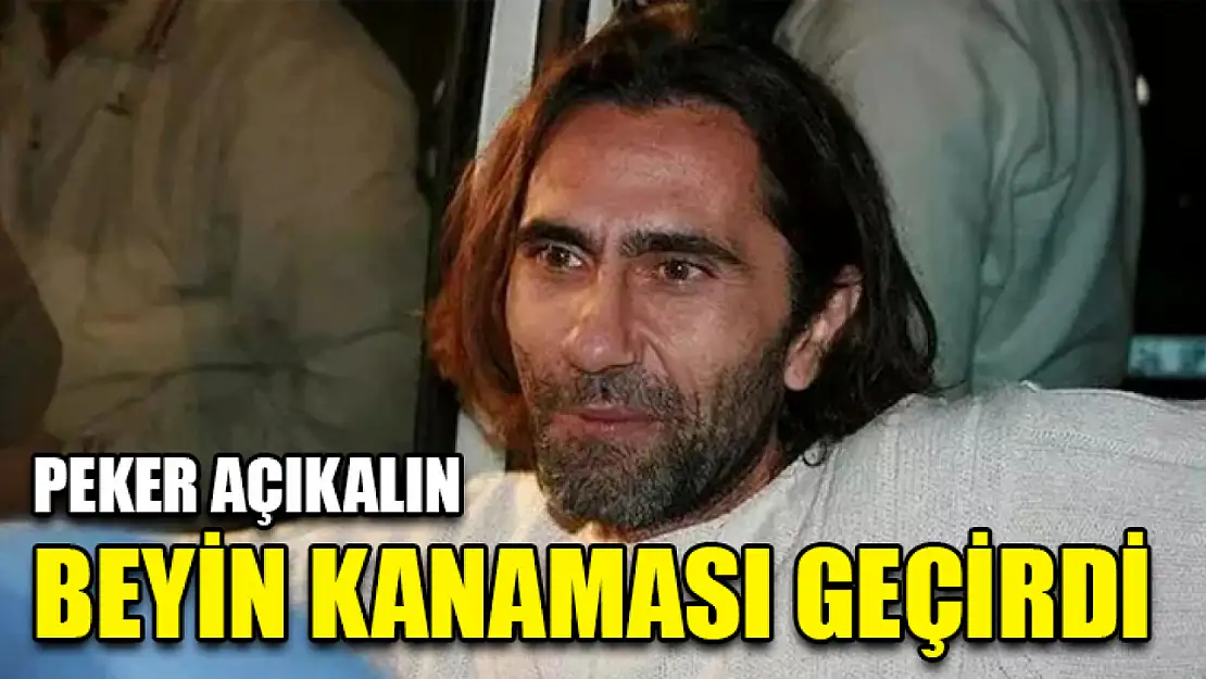 Peker Açıkalın Beyin Kanaması Geçirdi