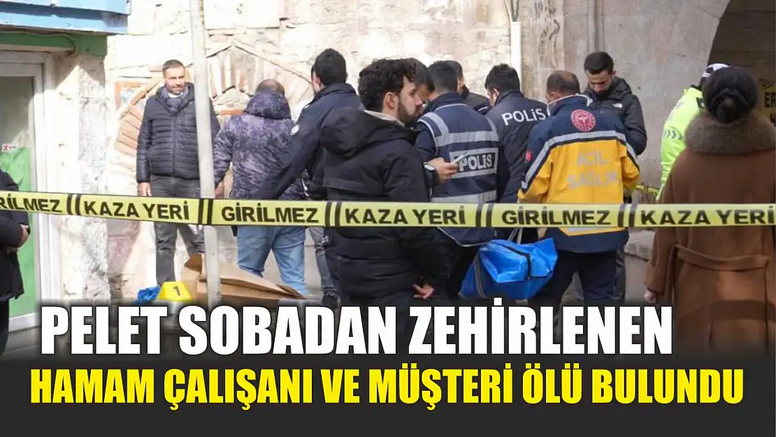 Pelet sobadan zehirlenen hamam çalışanı ve müşteri ölü bulundu