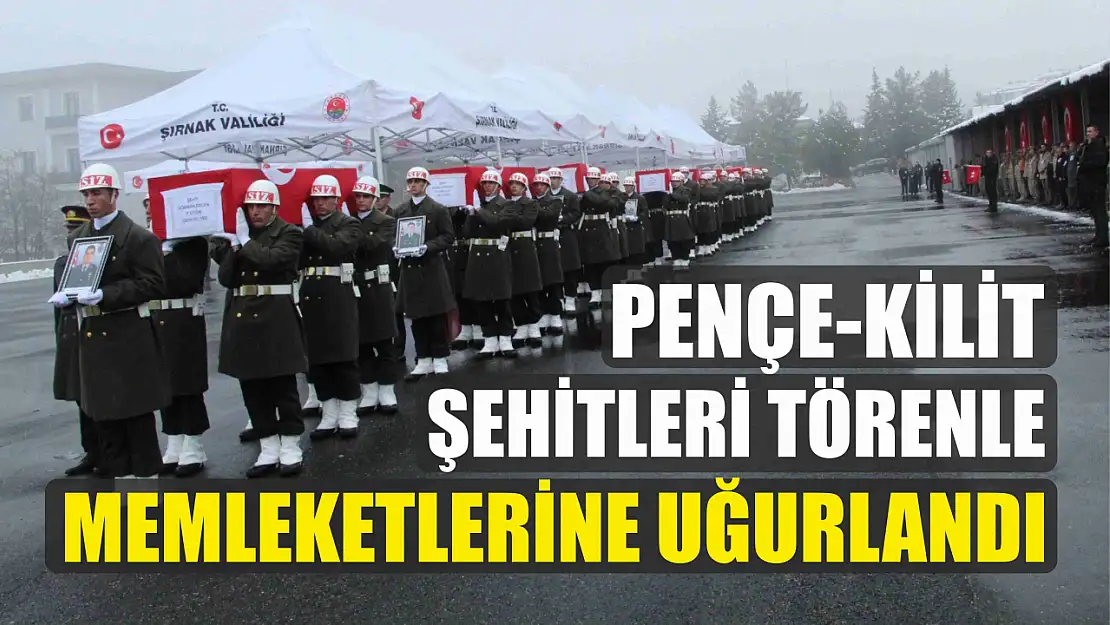 Pençe-Kilit şehitleri törenle memleketlerine uğurlandı