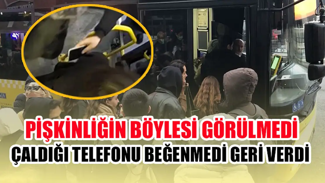 Pişkinliğin böylesi görülmedi çaldığı telefonu beğenmedi geri verdi