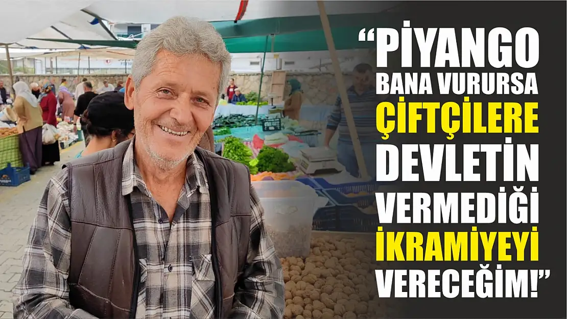 'Piyango bana vurursa çiftçilere devletin vermediği ikramiyeyi vereceğim!'