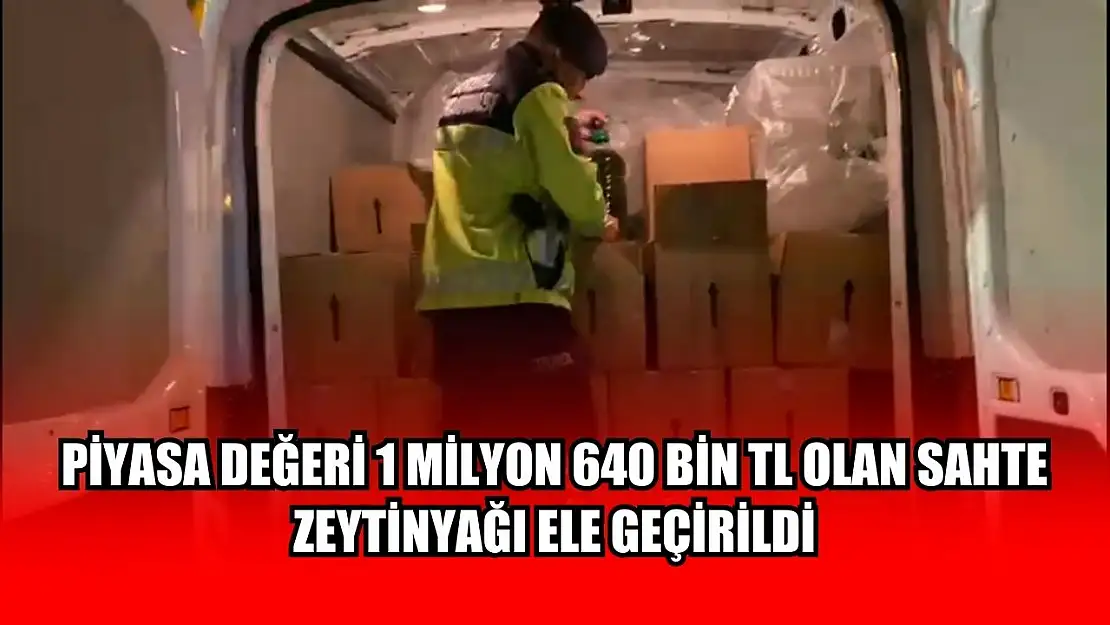 Piyasa değeri 1 milyon 640 bin TL olan sahte zeytinyağı ele geçirildi