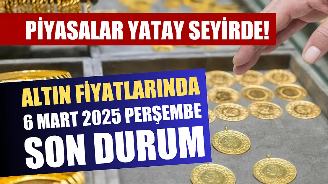 Piyasalar yatay seyirde! Altın fiyatlarında 6 Mart 2025 Perşembe son durum