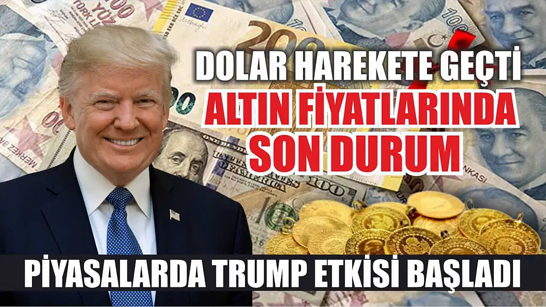 Piyasalarda Trump etkisi başladı: Dolar harekete geçti, altın fiyatlarında son durum