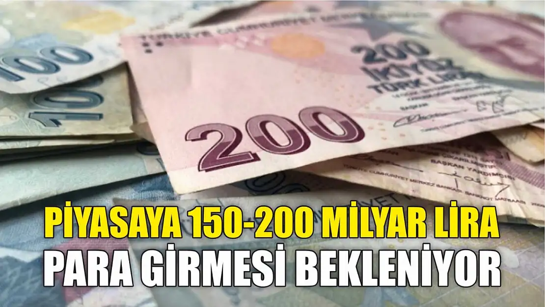 Piyasaya 150-200 milyar lira para girmesi bekleniyor