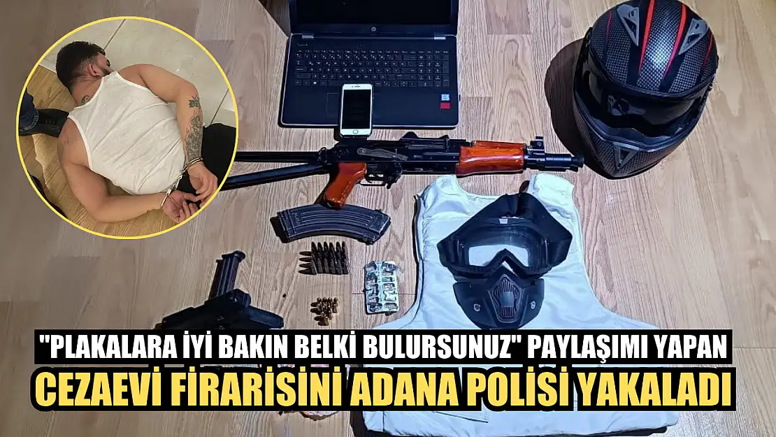 'Plakalara iyi bakın belki bulursunuz' paylaşımı yapan cezaevi firarisini Adana polisi yakaladı