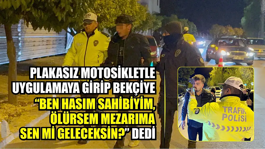 Plakasız motosikletle uygulamaya girip bekçiye 'Ben hasım sahibiyim, ölürsem mezarıma sen mi geleceksin' dedi