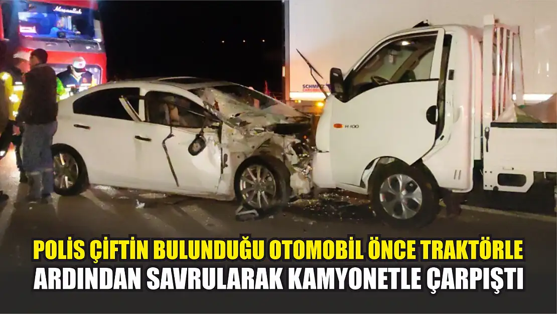 Polis çiftin bulunduğu otomobil önce traktörle, ardından kamyonetle çarpıştı