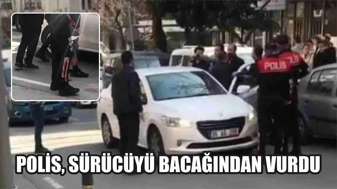 Polis, sürücüyü bacağından vurdu