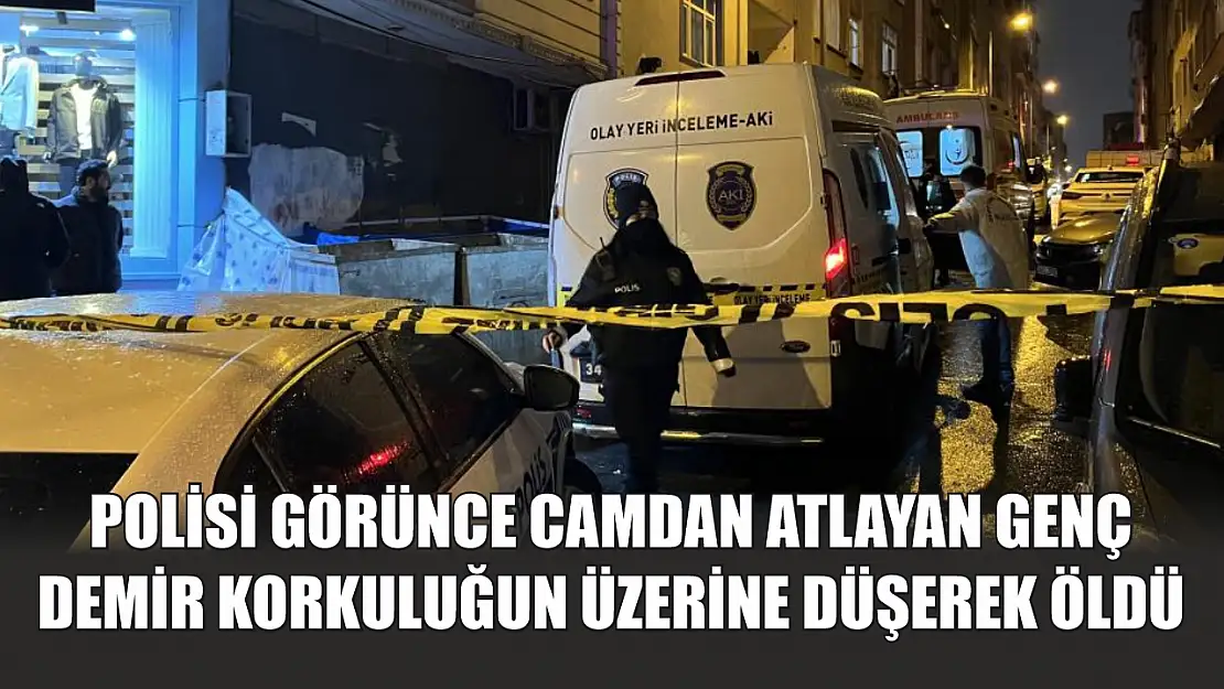 Polisi görünce camdan atlayan genç demir korkuluğun üzerine düşerek öldü