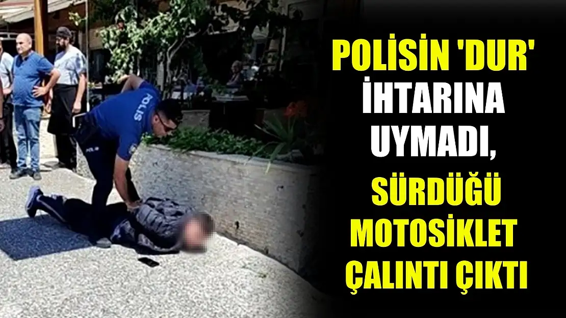 Polisin 'dur' ihtarına uymadı, sürdüğü motosiklet çalıntı çıktı