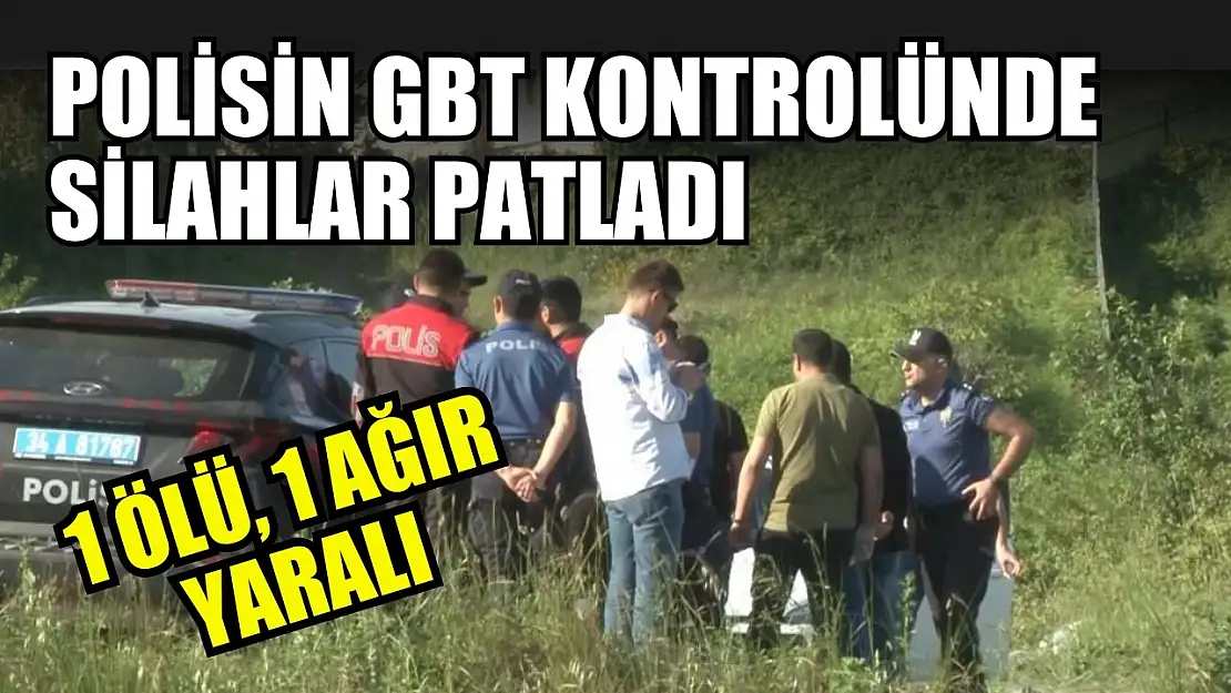 Polisin GBT kontrolünde silahlar patladı: 1 ölü, 1 ağır yaralı