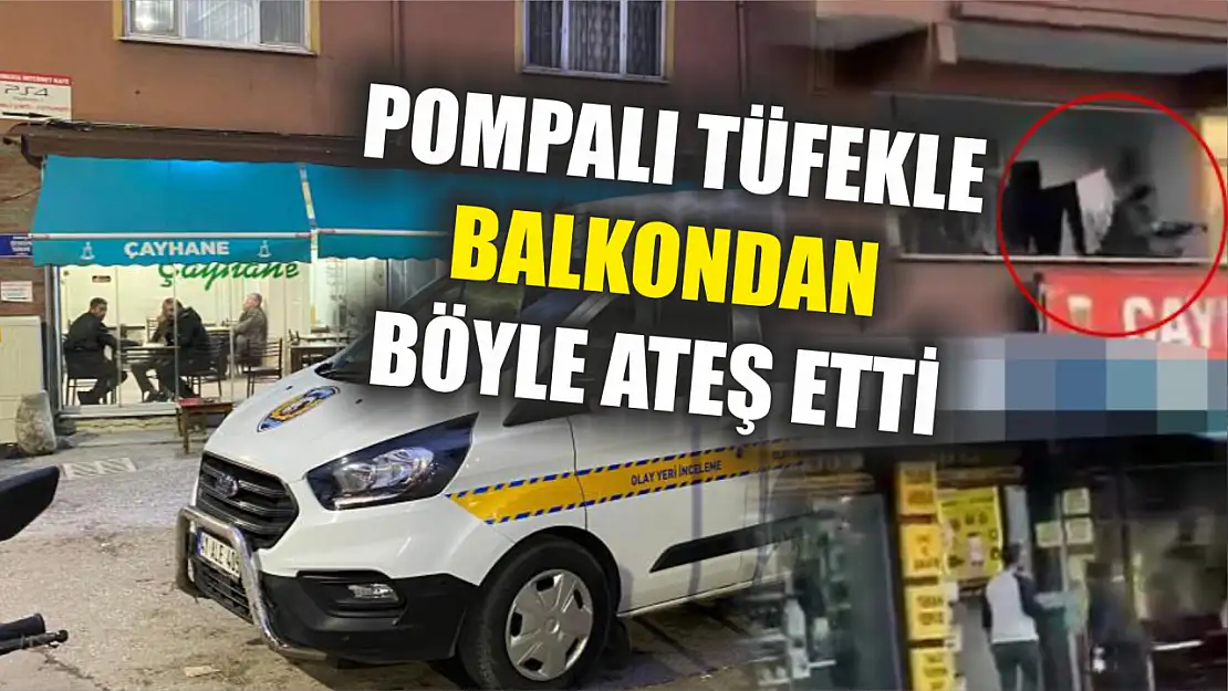 Pompalı tüfekle balkondan böyle ateş etti