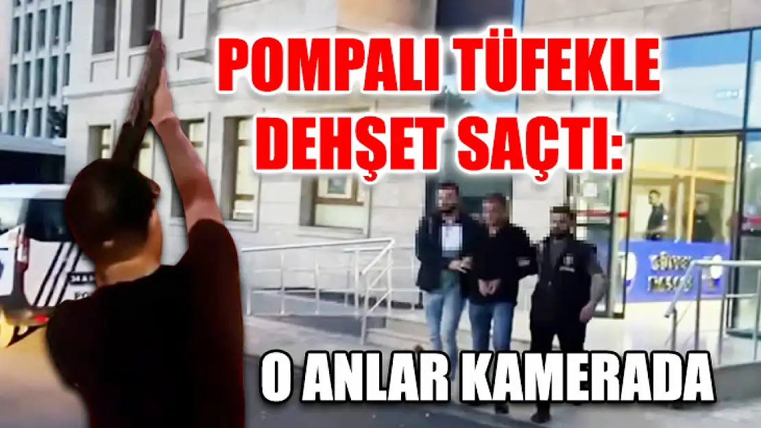 Pompalı Tüfekle Dehşet Saçtı: O Anlar Kamerada