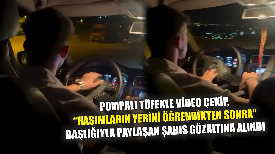 Pompalı tüfekle video çekip, 'Hasımların yerini öğrendikten sonra' başlığıyla paylaşan şahıs gözaltına alındı