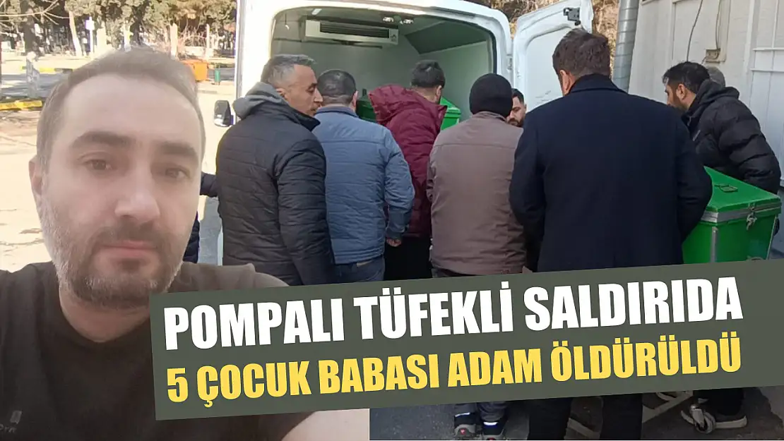 Pompalı tüfekli saldırıda 5 çocuk babası adam öldürüldü