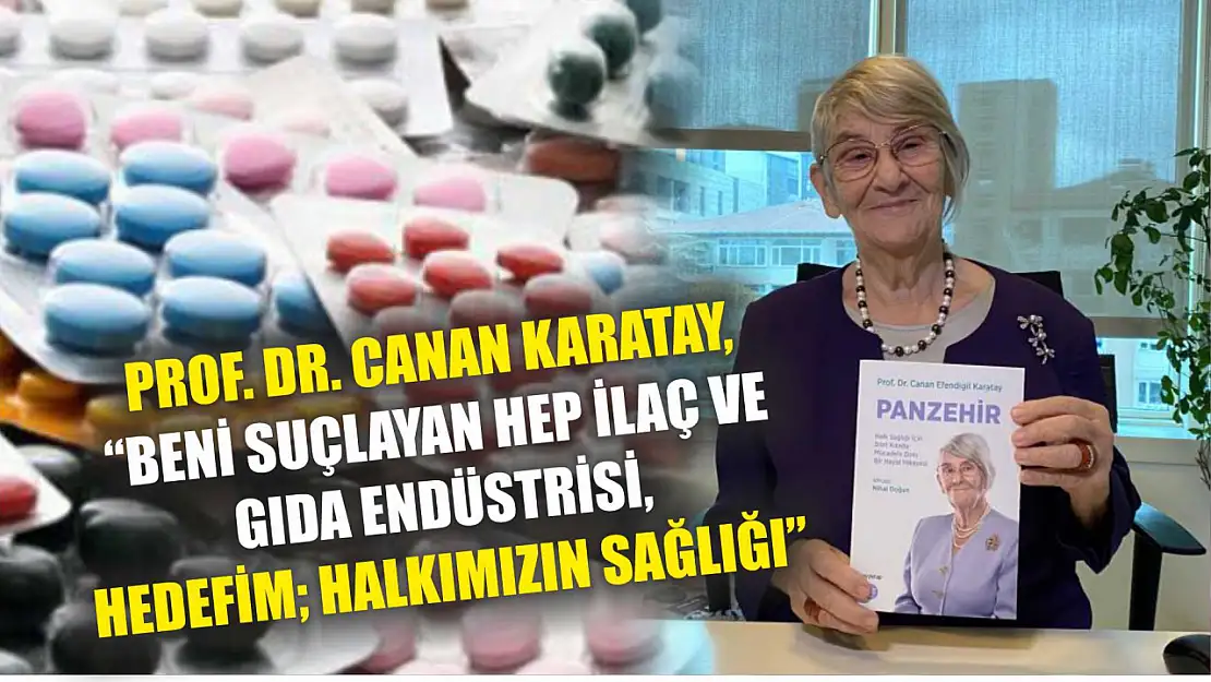 Prof. Dr. Canan Karatay, 'Beni suçlayan hep ilaç ve gıda endüstrisi, hedefim halkımızın sağlığı'