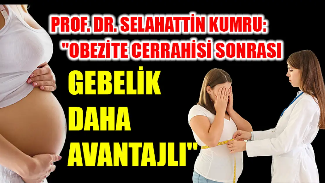 Prof. Dr. Selahattin Kumru: 'Obezite cerrahisi sonrası gebelik daha avantajlı'