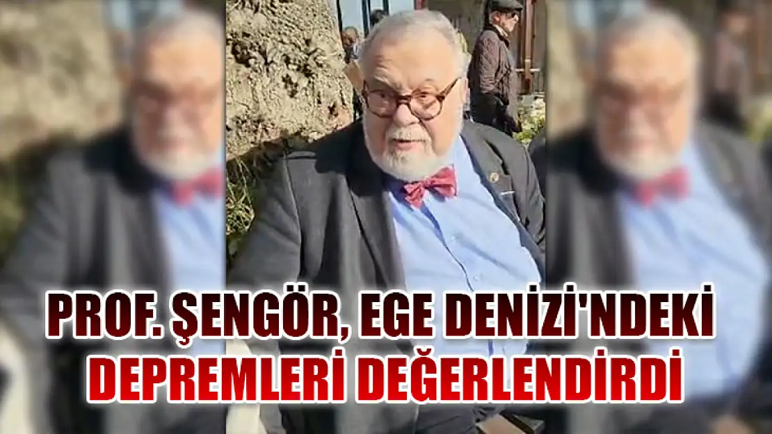 Prof. Şengör, Ege Denizi'ndeki depremleri değerlendirdi