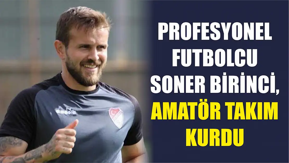 Profesyonel Futbolcu Soner Birinci, Amatör Takım Kurdu