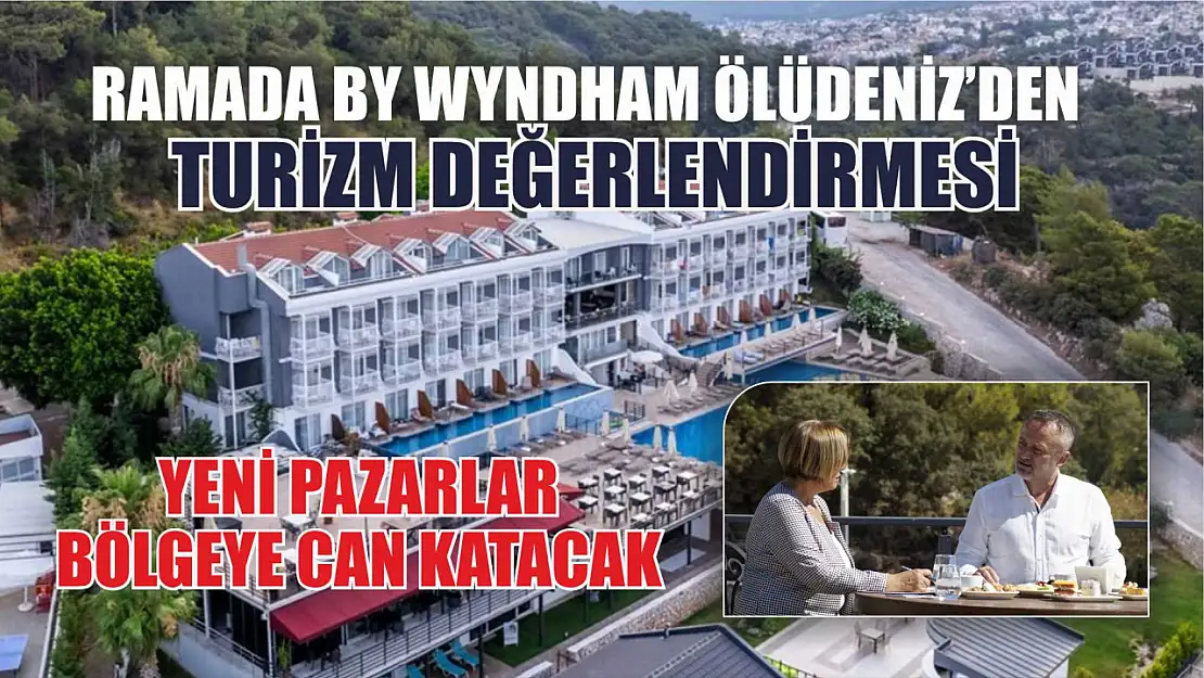 Ramada by Wyndham Ölüdeniz'den Turizm Değerlendirmesi: Yeni Pazarlar Bölgeye Can Katacak